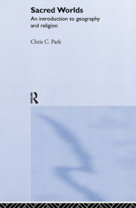 Title: Sacred Worlds: An Introduction to Geography and Religion / Edition 1, Author: Chris Park