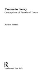 Title: Passion in Theory: Conceptions of Freud and Lacan / Edition 1, Author: Robin Ferrell