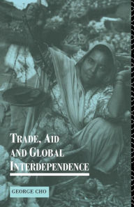 Title: Trade, Aid and Global Interdependence / Edition 1, Author: George Cho