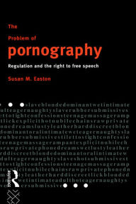 Title: The Problem of Pornography: Regulation and the Right to Free Speech, Author: Susan Easton