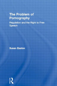 Title: The Problem of Pornography: Regulation and the Right to Free Speech / Edition 1, Author: Susan Easton