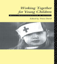 Title: Working Together For Young Children: Multi-professionalism in action, Author: Tricia David