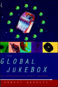 Title: The Global Jukebox: The International Music Industry / Edition 1, Author: Robert Burnett