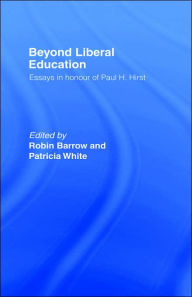 Title: Beyond Liberal Education: Essays in Honour of Paul H Hirst / Edition 1, Author: Robin Barrow