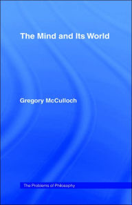 Title: The Mind and its World / Edition 1, Author: Gregory McCulloch