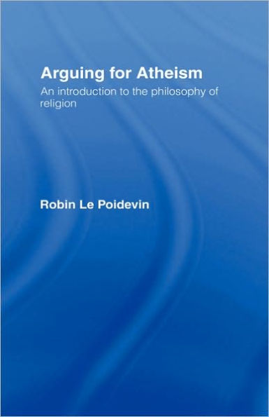 Arguing for Atheism: An Introduction to the Philosophy of Religion / Edition 1