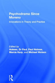 Title: Psychodrama Since Moreno: Innovations in Theory and Practice / Edition 1, Author: Dr Paul Holmes