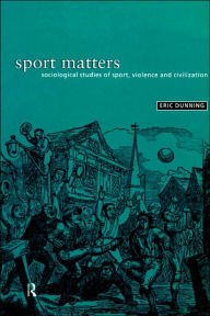 Title: Sport Matters: Sociological Studies of Sport, Violence and Civilisation / Edition 1, Author: Eric Dunning