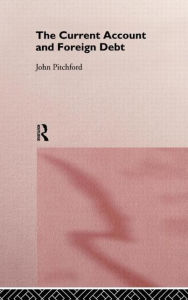 Title: The Current Account and Foreign Debt / Edition 1, Author: John Pitchford