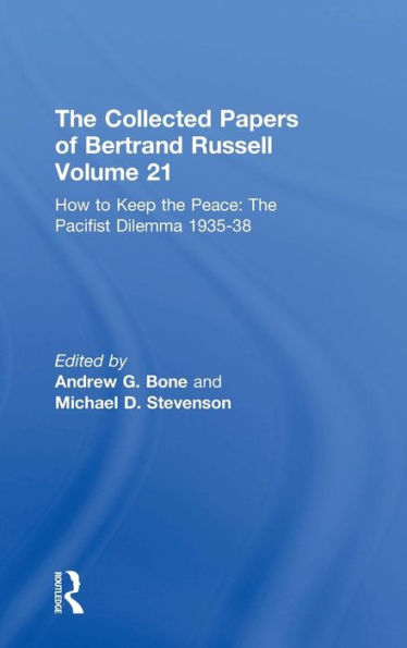 The Collected Papers of Bertrand Russell Volume 21: How to Keep the Peace: The Pacifist Dilemma, 1935-38