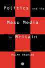 Politics and the Mass Media in Britain / Edition 2