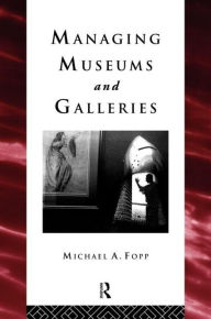 Title: Managing Museums and Galleries / Edition 1, Author: Michael Fopp