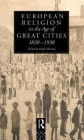European Religion in the Age of Great Cities: 1830-1930 / Edition 1