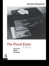 Title: The Plural Event: Descartes, Hegel, Heidegger / Edition 1, Author: Andrew Benjamin