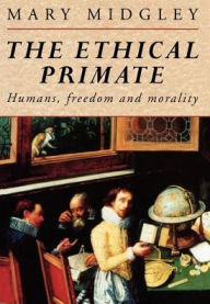 Title: The Ethical Primate: Humans, Freedom and Morality / Edition 1, Author: Mary Midgley