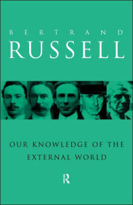 Title: Our Knowledge of the External World / Edition 1, Author: Bertrand Russell