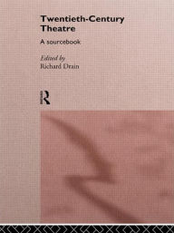Title: Twentieth Century Theatre: A Sourcebook / Edition 1, Author: Richard Drain