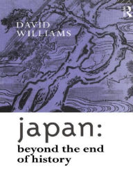 Title: Japan: Beyond the End of History / Edition 1, Author: David Williams