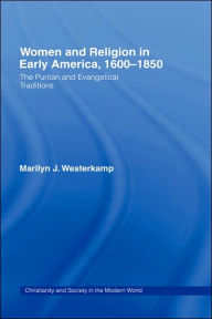 Title: Women in Early American Religion 1600-1850: The Puritan and Evangelical Traditions, Author: Marilyn J. Westerkamp