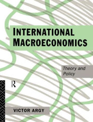 Title: International Macroeconomics: Theory and Policy / Edition 1, Author: Victor Argy