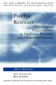 Title: Psychic Retreats: Pathological Organizations in Psychotic, Neurotic and Borderline Patients / Edition 1, Author: John Steiner