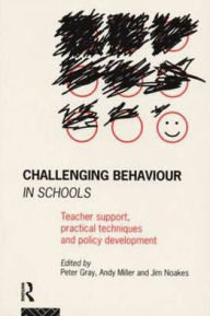 Title: Challenging Behaviour in Schools: Teacher support, practical techniques and policy development, Author: Peter Gray