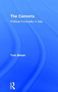 Title: The Camorra: Political Criminality in Italy / Edition 1, Author: Tom Behan