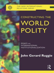 Title: Constructing the World Polity: Essays on International Institutionalisation / Edition 1, Author: John Gerard Ruggie