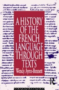 Title: A History of the French Language Through Texts / Edition 1, Author: Wendy Ayres-Bennett