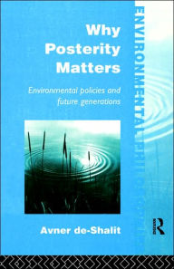 Title: Why Posterity Matters: Environmental Policies and Future Generations / Edition 1, Author: Avner De-Shalit