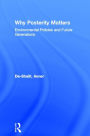 Why Posterity Matters: Environmental Policies and Future Generations / Edition 1