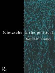 Title: Nietzsche and the Political, Author: Daniel Conway