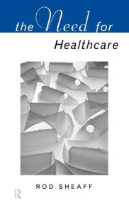 Title: The Need For Health Care / Edition 1, Author: W.R. Sheaff