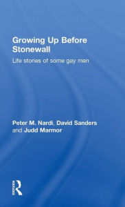 Title: Growing Up Before Stonewall: Life Stories Of Some Gay Men, Author: Peter Nardi