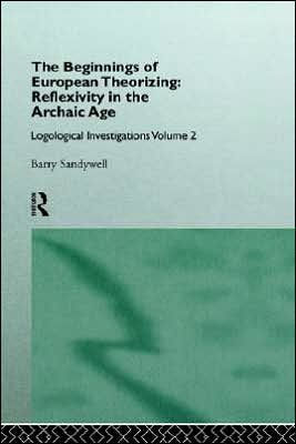 The Beginnings of European Theorizing: Reflexivity in the Archaic Age: Logological Investigations: Volume Two / Edition 1