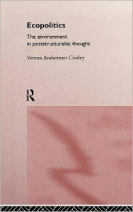 Title: Ecopolitics: The Environment in Poststructuralist Thought / Edition 1, Author: Verena Andermatt Conley
