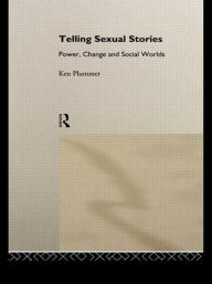 Title: Telling Sexual Stories: Power, Change and Social Worlds / Edition 1, Author: Ken Plummer