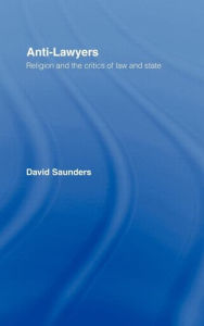 Title: Anti-Lawyers: Religion and the Critics of Law and State / Edition 1, Author: David Saunders
