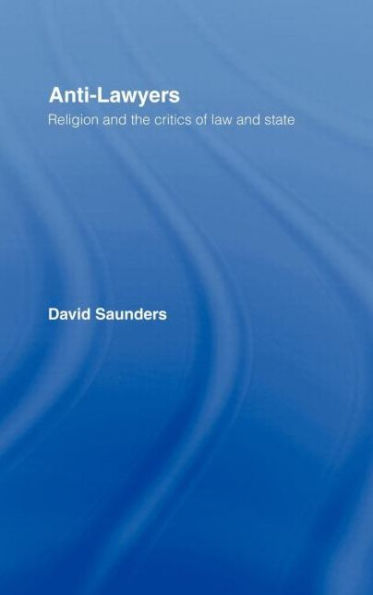 Anti-Lawyers: Religion and the Critics of Law and State