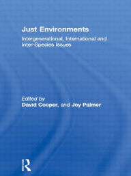 Title: Just Environments: Intergenerational, International and Inter-Species Issues / Edition 1, Author: David Cooper
