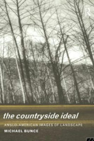 Title: The Countryside Ideal: Anglo-American Images of Landscape, Author: Michael Bunce