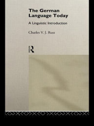 Title: The German Language Today: A Linguistic Introduction / Edition 1, Author: Charles Russ