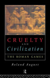 Title: Cruelty and Civilization: The Roman Games / Edition 1, Author: Roland Auguet
