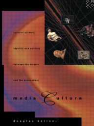 Title: Media Culture: Cultural Studies, Identity and Politics between the Modern and the Post-modern / Edition 1, Author: Douglas Kellner