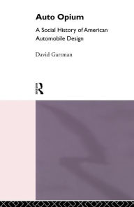 Title: Auto-Opium: A Social History of American Automobile Design / Edition 1, Author: David Gartman