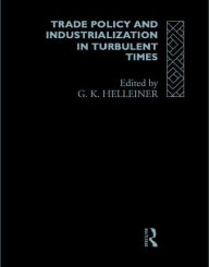 Title: Trade Policy and Industrialization in Turbulent Times / Edition 1, Author: Gerry Helleiner