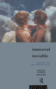 Title: Immortal, Invisible: Lesbians and the Moving Image, Author: Tamsin Wilton