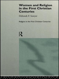 Title: Women and Religion in the First Christian Centuries / Edition 1, Author: Deborah F. Sawyer