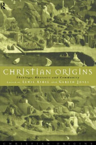 Title: Christian Origins: Theology, Rhetoric and Community / Edition 1, Author: Lewis Ayres