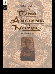 Title: The Ancient Novel: An Introduction, Author: Niklas Holzberg